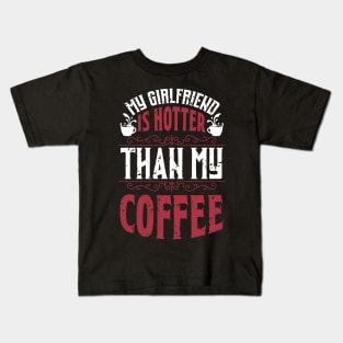 My Girlfriend Is Hotter Than My Coffee Kids T-Shirt